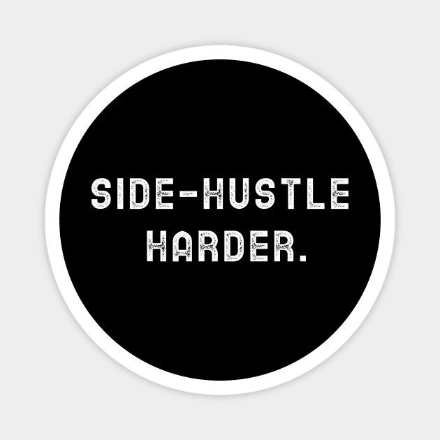 Side Hustle Harder Magnet by Sam's Shirt Barn